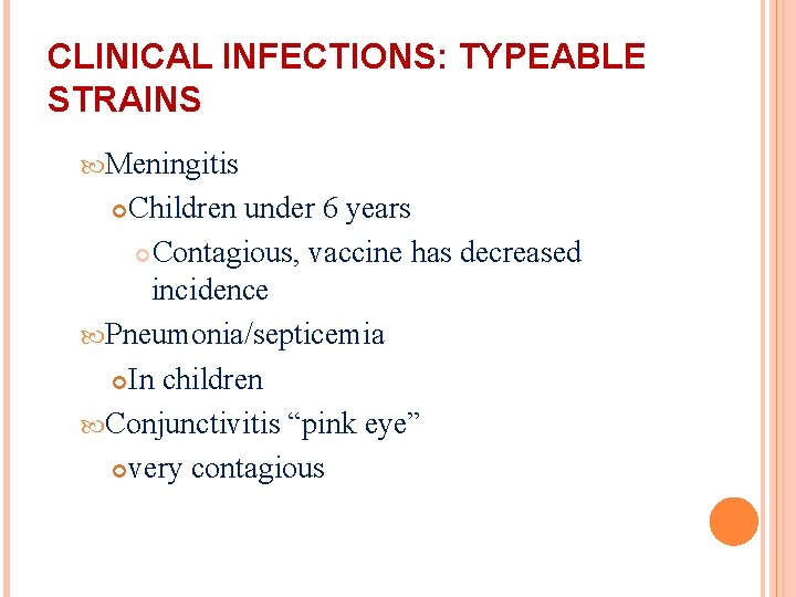 CLINICAL INFECTIONS: TYPEABLE STRAINS Meningitis Children under 6 years Contagious, vaccine has decreased incidence