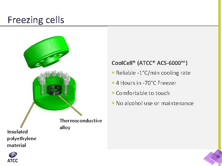 Freezing cells Cool. Cell® (ATCC® ACS-6000™) § Reliable -1°C/min cooling rate § 4 Hours