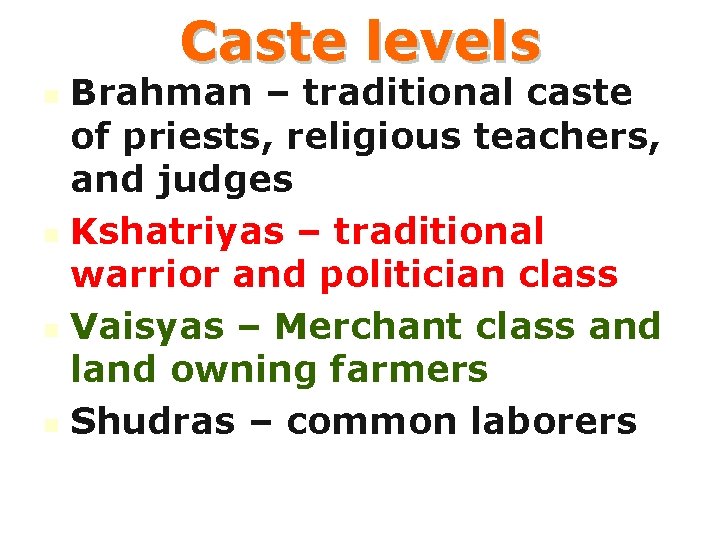 Caste levels Brahman – traditional caste of priests, religious teachers, and judges n Kshatriyas