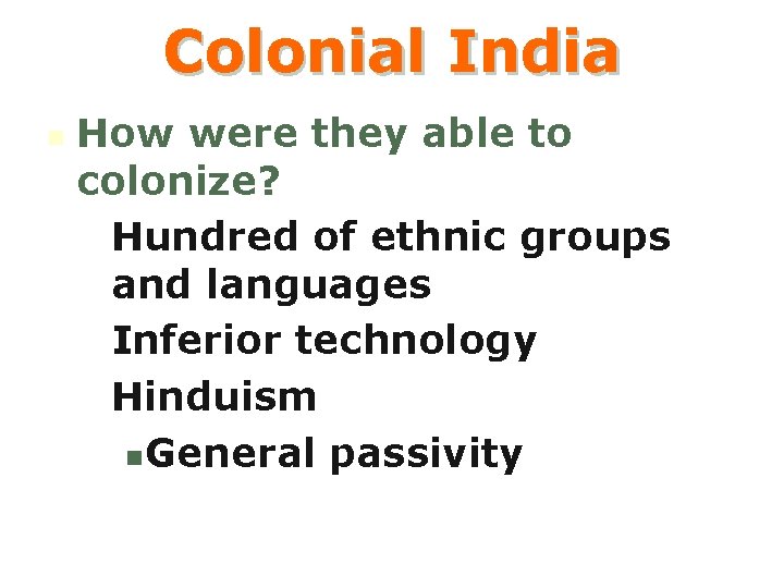 Colonial India n How were they able to colonize? • Hundred of ethnic groups