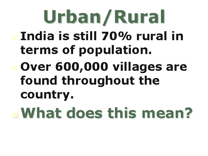 Urban/Rural India is still 70% rural in terms of population. n Over 600, 000