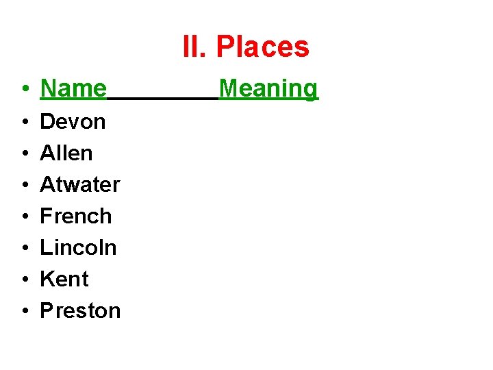 II. Places • Name • • Devon Allen Atwater French Lincoln Kent Preston Meaning