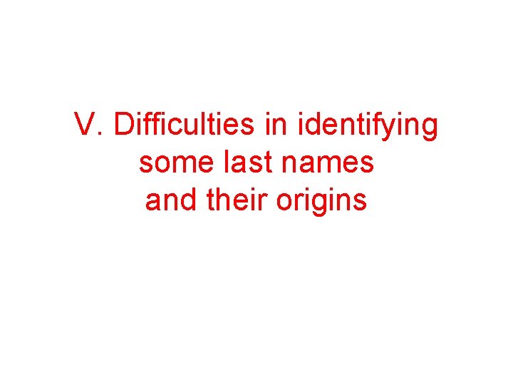 V. Difficulties in identifying some last names and their origins 