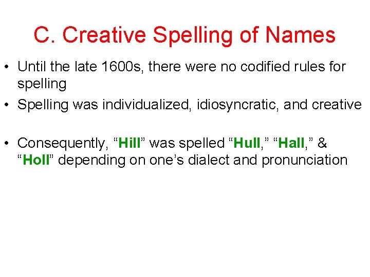C. Creative Spelling of Names • Until the late 1600 s, there were no