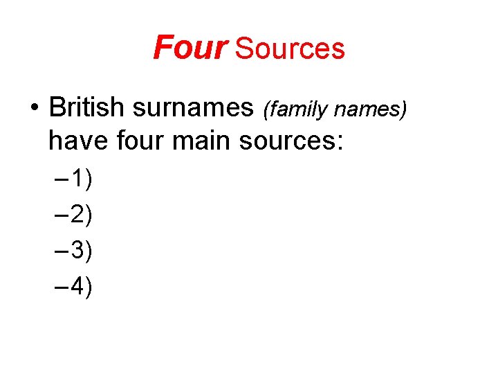 Four Sources • British surnames (family names) have four main sources: – 1) –