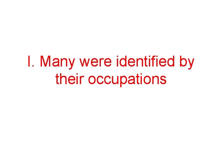 I. Many were identified by their occupations 