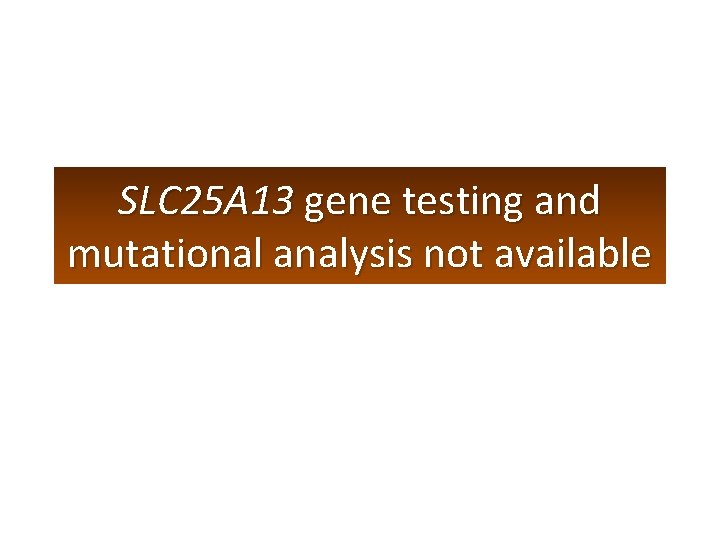 SLC 25 A 13 gene testing and mutational analysis not available 