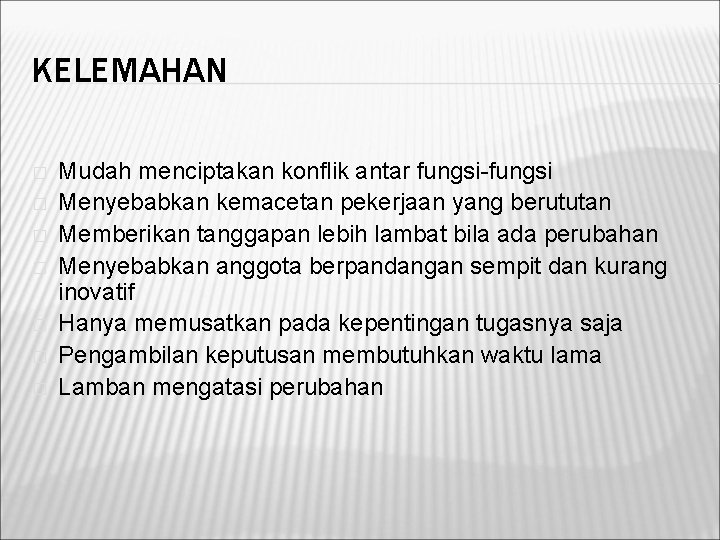 KELEMAHAN � � � � Mudah menciptakan konflik antar fungsi-fungsi Menyebabkan kemacetan pekerjaan yang