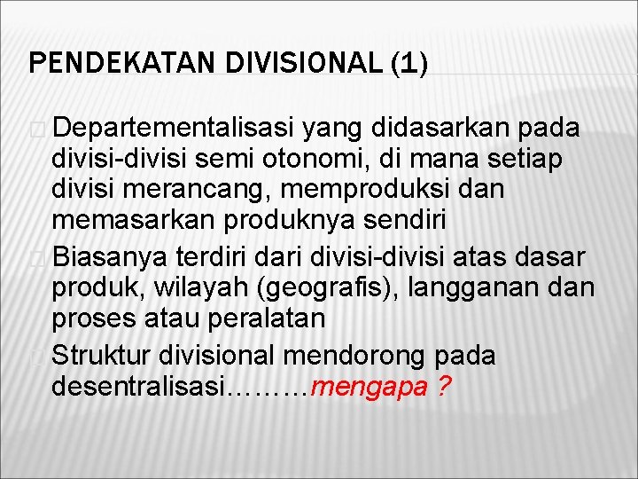 PENDEKATAN DIVISIONAL (1) � Departementalisasi yang didasarkan pada divisi-divisi semi otonomi, di mana setiap