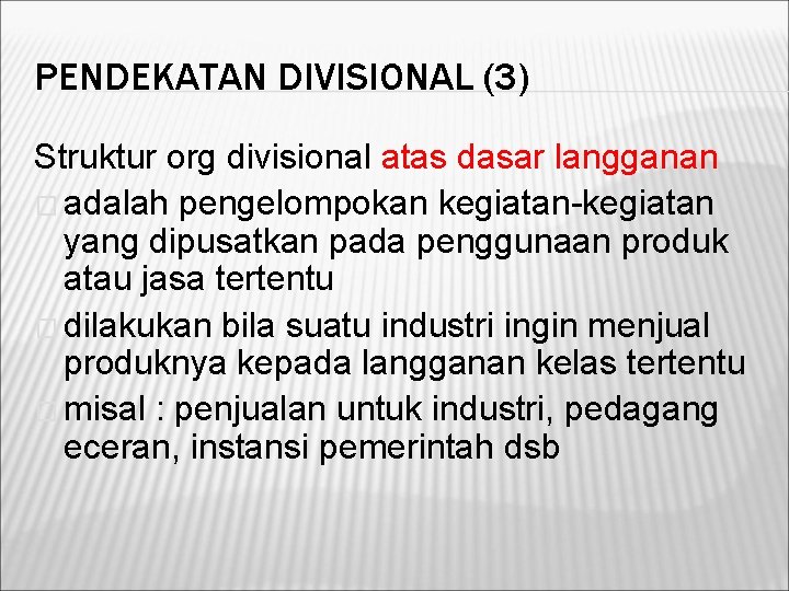 PENDEKATAN DIVISIONAL (3) Struktur org divisional atas dasar langganan � adalah pengelompokan kegiatan-kegiatan yang