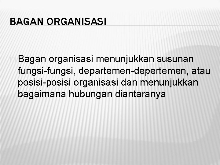 BAGAN ORGANISASI � Bagan organisasi menunjukkan susunan fungsi-fungsi, departemen-depertemen, atau posisi-posisi organisasi dan menunjukkan