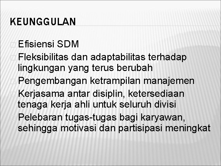 KEUNGGULAN � Efisiensi SDM � Fleksibilitas dan adaptabilitas terhadap lingkungan yang terus berubah �