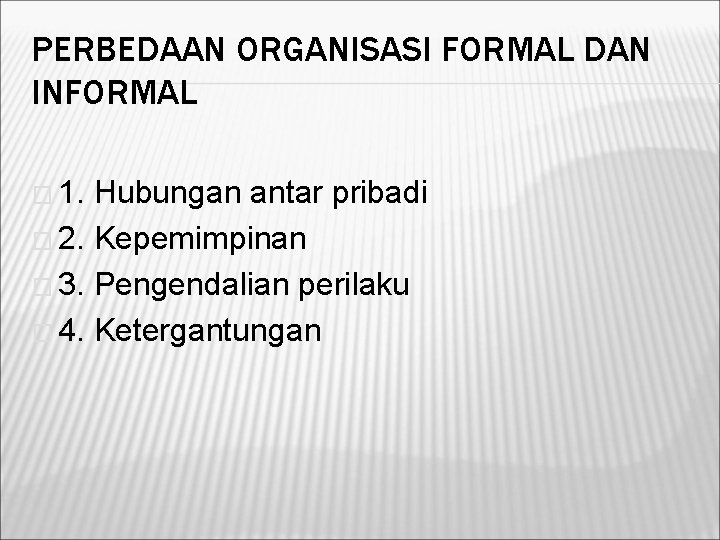 PERBEDAAN ORGANISASI FORMAL DAN INFORMAL � 1. Hubungan antar pribadi � 2. Kepemimpinan �