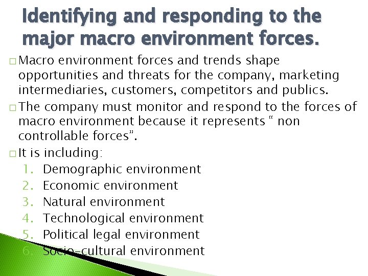Identifying and responding to the major macro environment forces. � Macro environment forces and