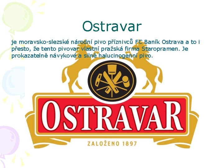 Ostravar je moravsko-slezské národní pivo příznivců FC Baník Ostrava a to i přesto, že