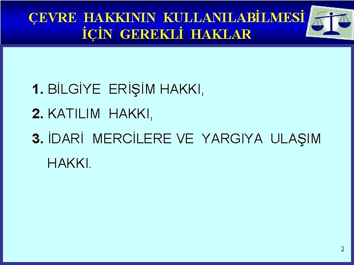 ÇEVRE HAKKININ KULLANILABİLMESİ İÇİN GEREKLİ HAKLAR 1. BİLGİYE ERİŞİM HAKKI, 2. KATILIM HAKKI, 3.