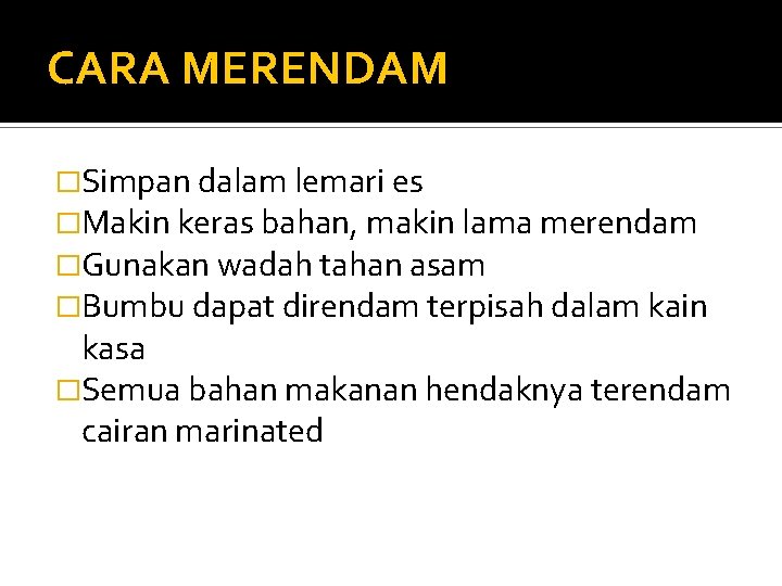 CARA MERENDAM �Simpan dalam lemari es �Makin keras bahan, makin lama merendam �Gunakan wadah