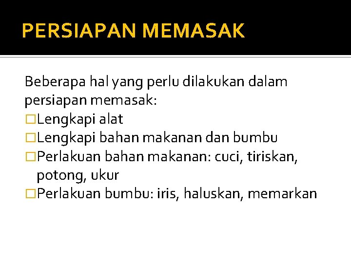 PERSIAPAN MEMASAK Beberapa hal yang perlu dilakukan dalam persiapan memasak: �Lengkapi alat �Lengkapi bahan