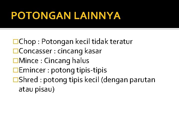 POTONGAN LAINNYA �Chop : Potongan kecil tidak teratur �Concasser : cincang kasar �Mince :