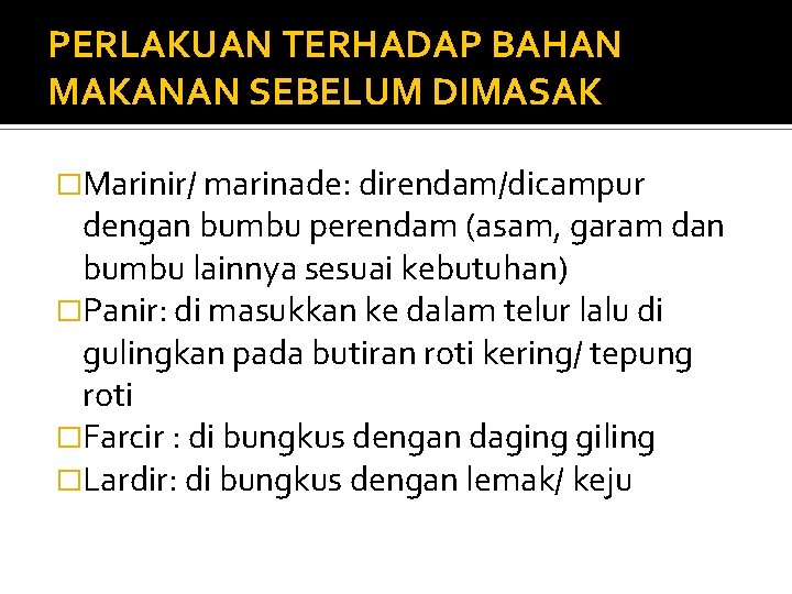 PERLAKUAN TERHADAP BAHAN MAKANAN SEBELUM DIMASAK �Marinir/ marinade: direndam/dicampur dengan bumbu perendam (asam, garam