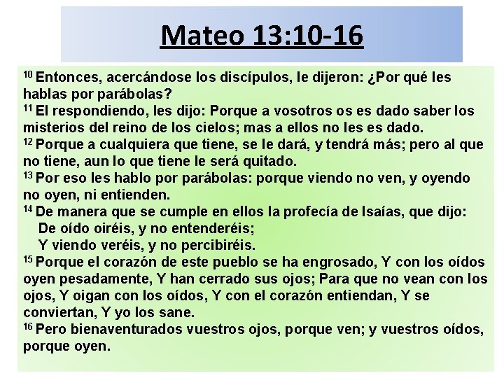 Mateo 13: 10 -16 10 Entonces, acercándose los discípulos, le dijeron: ¿Por qué les