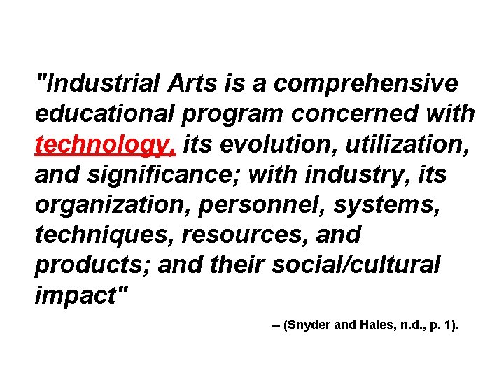"Industrial Arts is a comprehensive educational program concerned with technology, its evolution, utilization, and