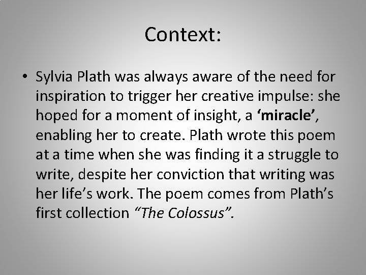 Context: • Sylvia Plath was always aware of the need for inspiration to trigger