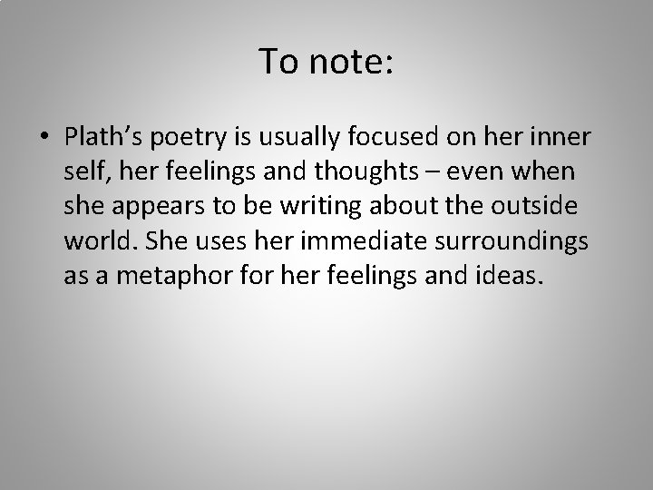 To note: • Plath’s poetry is usually focused on her inner self, her feelings