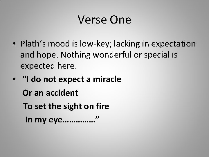 Verse One • Plath’s mood is low-key; lacking in expectation and hope. Nothing wonderful