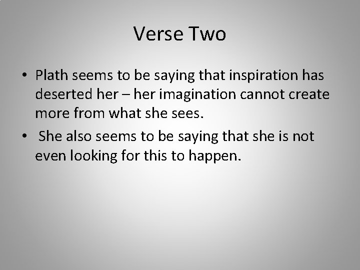 Verse Two • Plath seems to be saying that inspiration has deserted her –