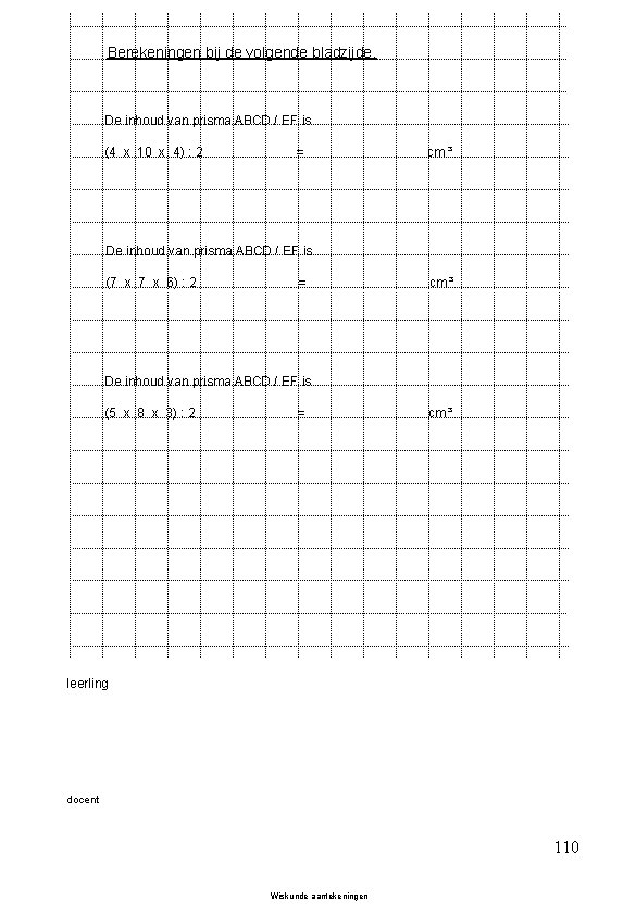 Berekeningen bij de volgende bladzijde. De inhoud van prisma ABCD / EF is (4