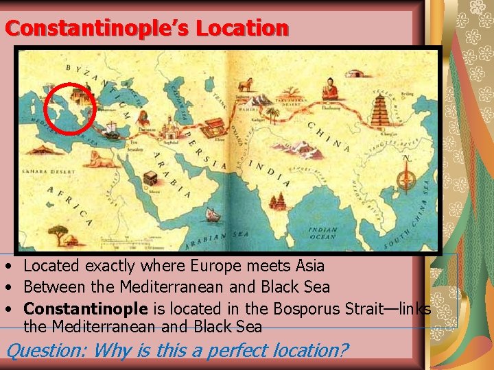 Constantinople’s Location • Located exactly where Europe meets Asia • Between the Mediterranean and