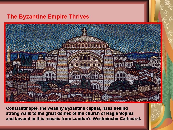 The Byzantine Empire Thrives Constantinople, the wealthy Byzantine capital, rises behind strong walls to