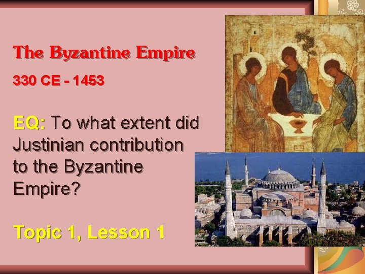 The Byzantine Empire 330 CE - 1453 EQ: To what extent did Justinian contribution