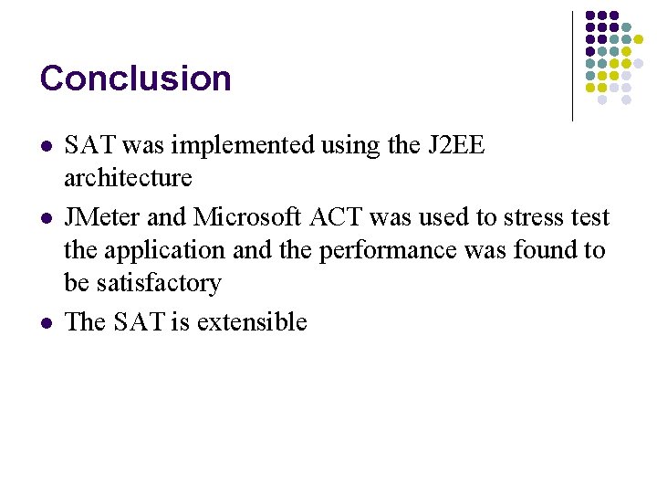 Conclusion l l l SAT was implemented using the J 2 EE architecture JMeter