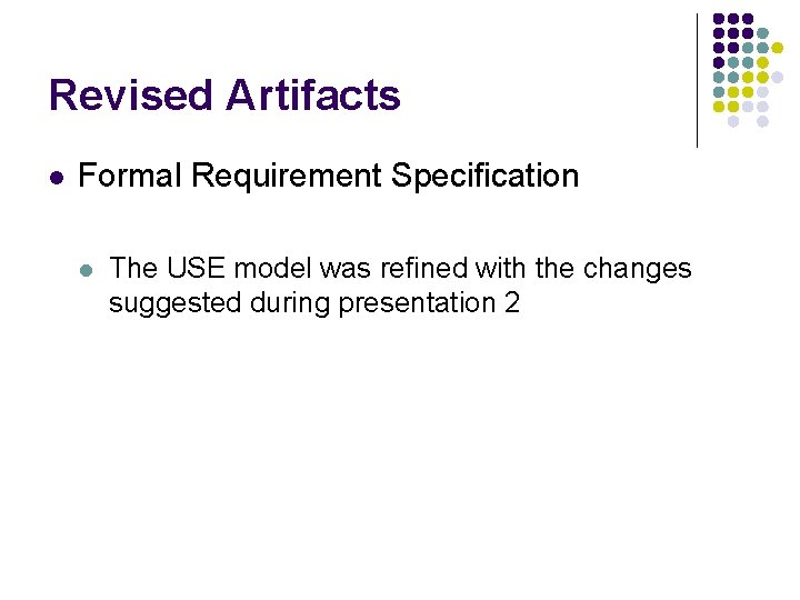 Revised Artifacts l Formal Requirement Specification l The USE model was refined with the