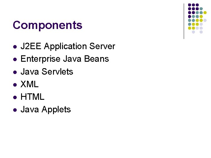 Components l l l J 2 EE Application Server Enterprise Java Beans Java Servlets