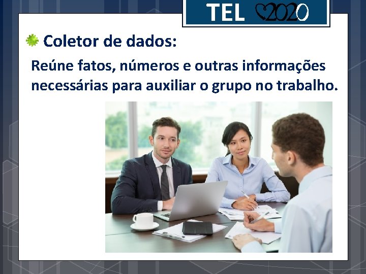 TEL Coletor de dados: Reúne fatos, números e outras informações necessárias para auxiliar o