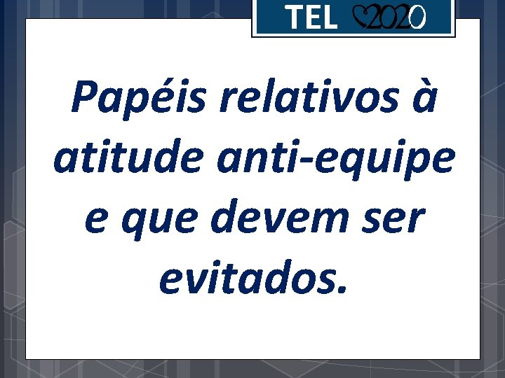 TEL Papéis relativos à atitude anti-equipe e que devem ser evitados. 