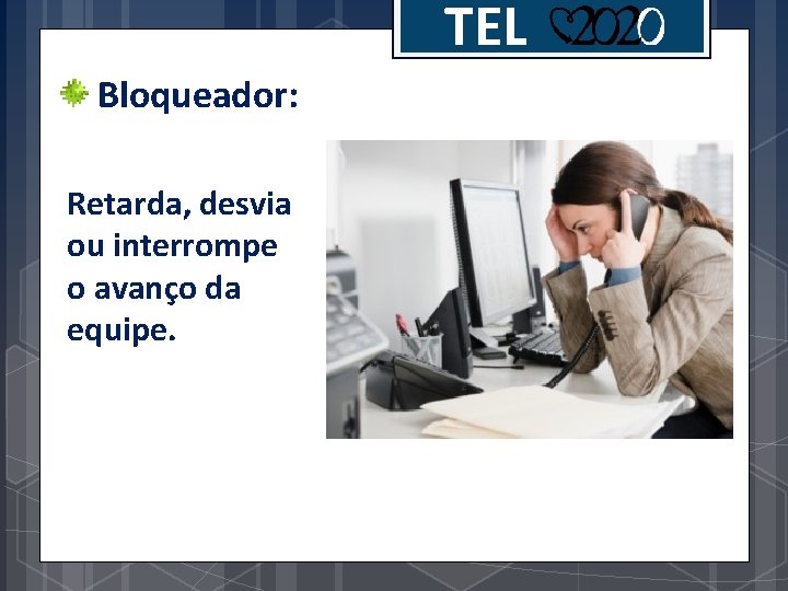 TEL Bloqueador: Retarda, desvia ou interrompe o avanço da equipe. 