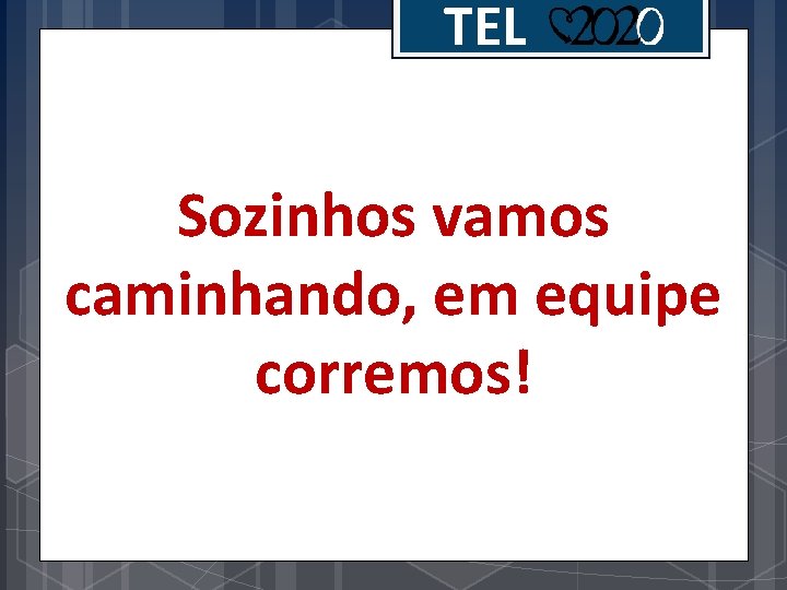 TEL Sozinhos vamos caminhando, em equipe corremos! 