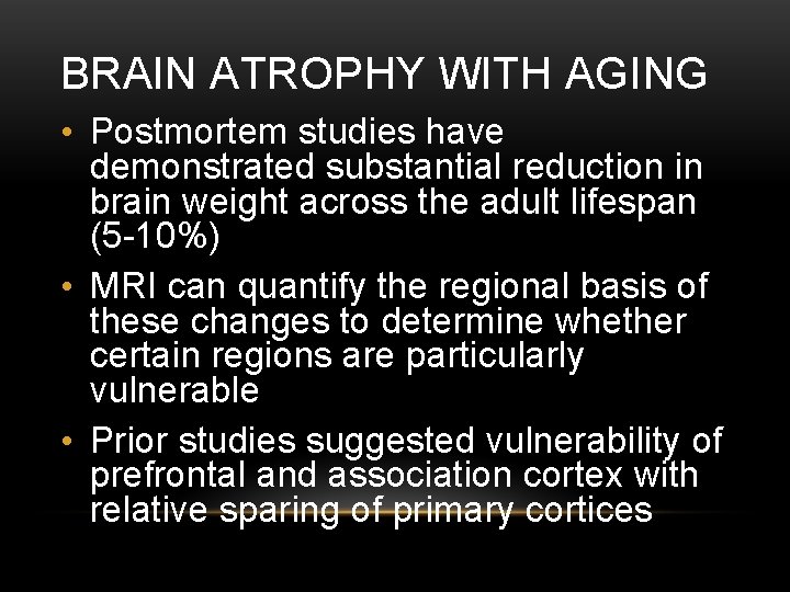 BRAIN ATROPHY WITH AGING • Postmortem studies have demonstrated substantial reduction in brain weight