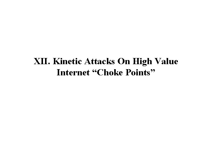 XII. Kinetic Attacks On High Value Internet “Choke Points” 