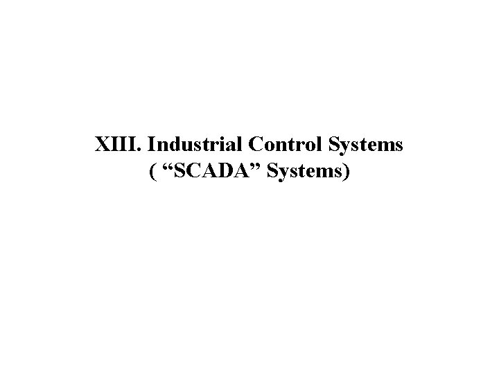 XIII. Industrial Control Systems ( “SCADA” Systems) 