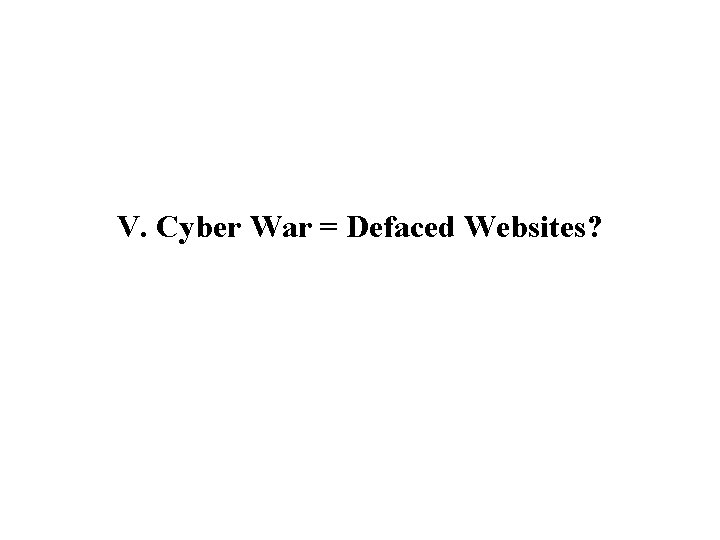 V. Cyber War = Defaced Websites? 
