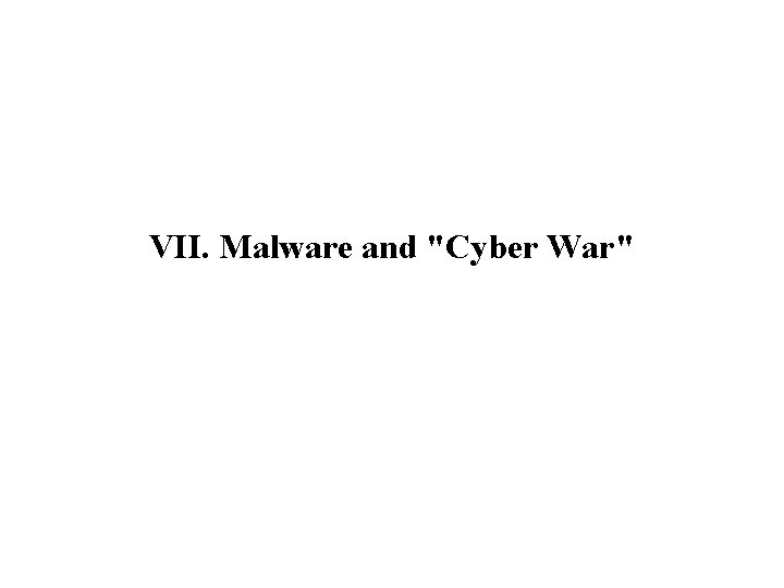 VII. Malware and "Cyber War" 