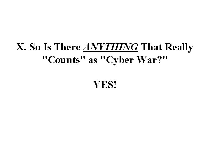 X. So Is There ANYTHING That Really "Counts" as "Cyber War? " YES! 