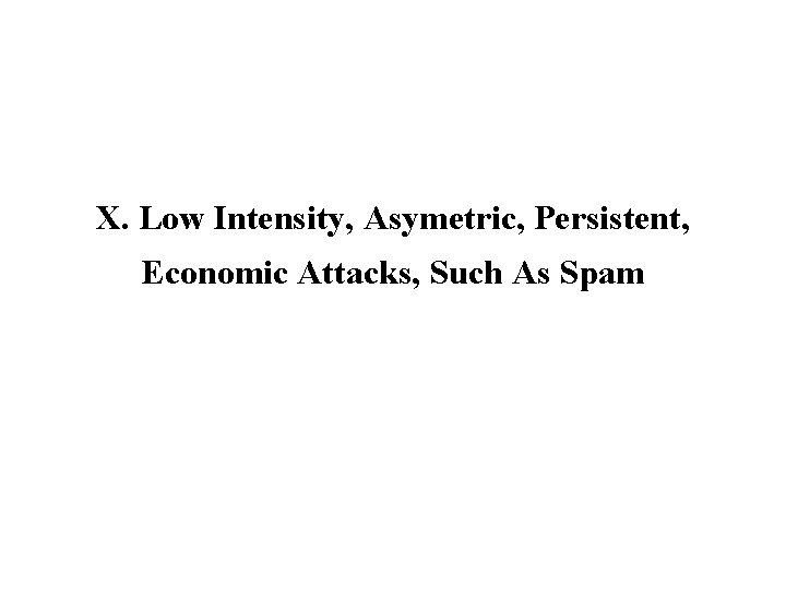X. Low Intensity, Asymetric, Persistent, Economic Attacks, Such As Spam 