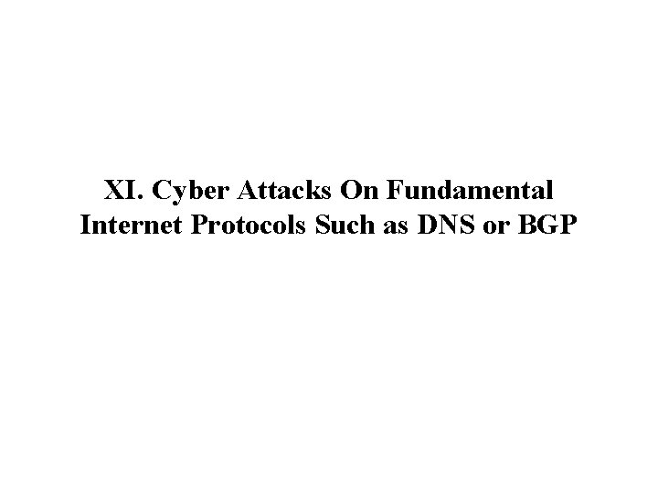 XI. Cyber Attacks On Fundamental Internet Protocols Such as DNS or BGP 