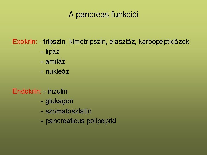 A pancreas funkciói Exokrin: - tripszin, kimotripszin, elasztáz, karbopeptidázok - lipáz - amiláz -